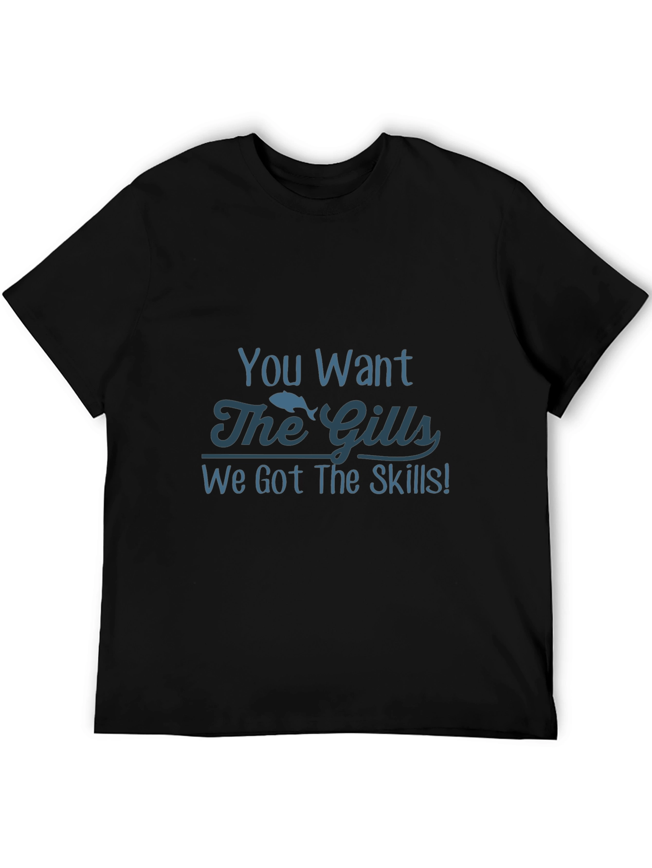 You Want The Gills Funny Fishing T-Shirt