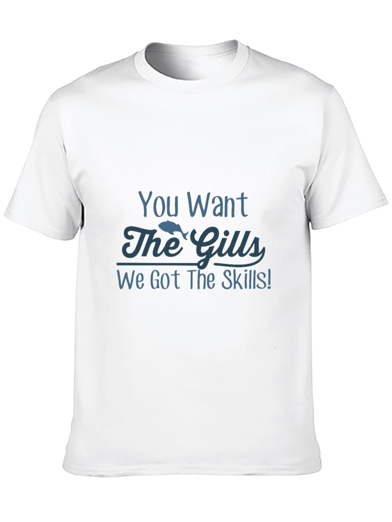 You Want The Gills Funny Fishing T-Shirt