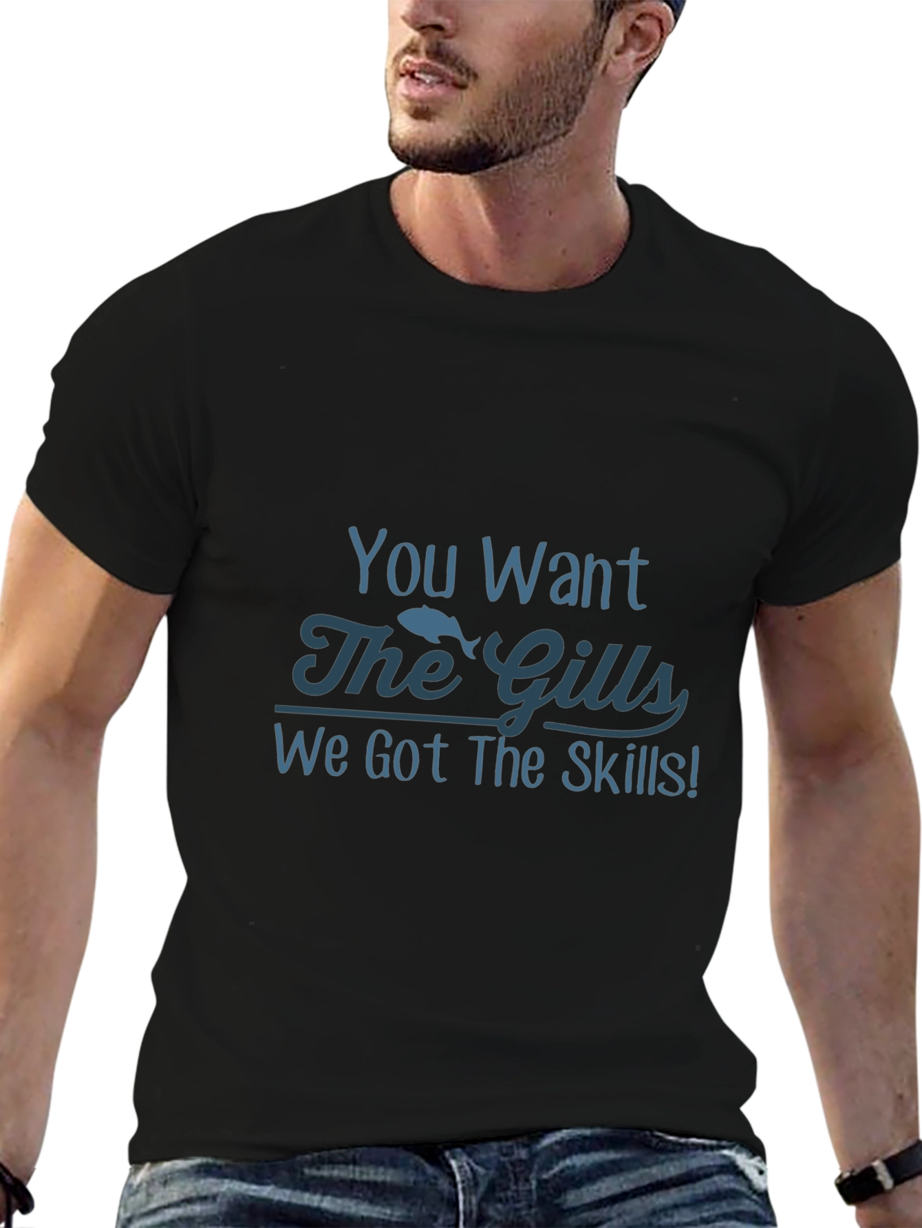 You Want The Gills Funny Fishing T-Shirt